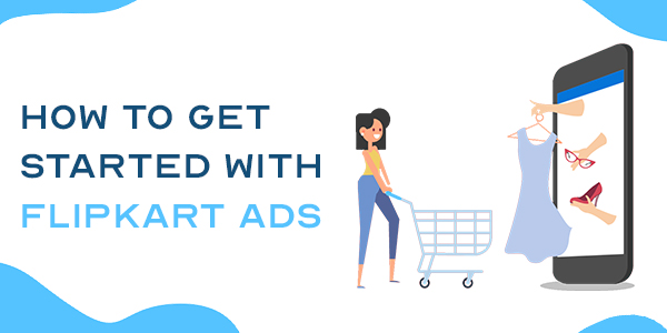 How to get started with Flipkart Ads
